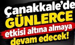 Çanakkale'de günlerce etkisi altına almaya devam edecek